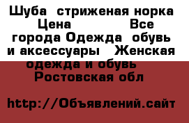 Шуба, стриженая норка › Цена ­ 31 000 - Все города Одежда, обувь и аксессуары » Женская одежда и обувь   . Ростовская обл.